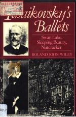 TCHAIKOVSKY'S BALLETS SWAN LAKE SLEEPING BEAUTY NUTCRACKER PDF电子版封面 0193153149 ROLAND JOHN WILEY