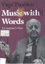 MUSIC WITH WORDS A COMPOSER'S VIEW PDF电子版封面 0300045050 VRGIL THOMSON