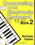 COMPOSING AT THE ELECTRONIC KEBOARD BOOK 2 PDF电子版封面 0582206758