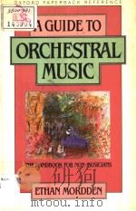 A GUIDE TO ORCHESTRAL MUSIC THE HANDBOOK FOR NON-MUSICIANS PDF电子版封面 0195040414 ETHAN MORDDEN