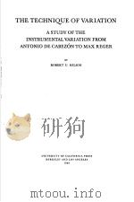 THE TECHNIQUE OF VARIATION A STUDY OF THE INSTRUMENTAL VARIATION FROM ANTONIO DE CABEZON TO MAX REGE PDF电子版封面 ROBERT U.NELSON
