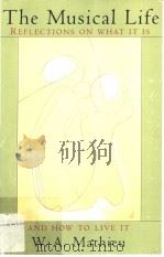 THE MUSICAL LIFE REFLECTIONS ON WHAT IT IS AND HOW TO LIVE IT PDF电子版封面 0877736707 W.A.MATHIEU