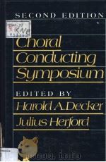 CHORAL CONDUCTING SYMPOSIUM 2ND EDITION PDF电子版封面 0131333720 HAROLD A.DECKER JULIUS HERFOR