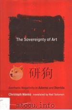 THE SOVEREIGNTY OF ART AESTHETIC NEGATIVITY IN ADORNO AND DERRIDA PDF电子版封面 0262133407 NEIL SOLOMON