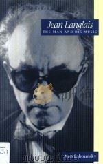 Jean Langlais THE MAN AND HIS MUSIC PDF电子版封面 1574670549 Ann Labounsky