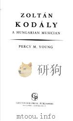 ZOLTAN KODALY A HUNGARIAN MUSICIAN PDF电子版封面 0837186501 PERCY M.YOUNG