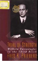 TRIAL OF STREMGTH WILHELM FURTWANGLER IN THE THIRD REICH PDF电子版封面 1555531962 FRED K·PRIEBERG