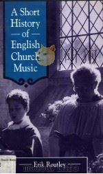 A SHORT HISTORY OF ENGLISH CHURCH MUSIC PDF电子版封面 0264674405 ERIK ROUTLEY