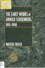 THE EARLY WORKS of ARNOLD SCHOENBERG 1893-1908 PDF电子版封面 0520078195 Walter Frisch