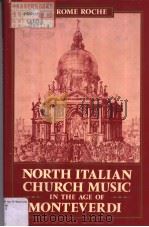NORTH IT ALIAN CHURCH MUSIC IN THE AGE OF MONTEVERDI PDF电子版封面 0193161184 JEROME ROCHE