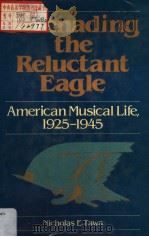 SERENADING THE RELUCTANT EAGLE AMERICAN MUSICAL LIFE,1925-1945 PDF电子版封面 0028717600 NICHOLAS E·TAWA