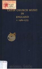 LATIN CHURCH MUSIC IN ENGLAND c.1460-1575 PDF电子版封面 0306760258 HUGH BENHAM