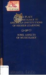 THE PLACE OF MUSICOLOGY IN AMERICAN INSTITUTIONS OF HIGHER LEARNING SOME ASPECTS OF MUSICOLOGY PDF电子版封面 0306774070