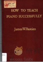 HOW TO TEACH PIANO SUCCESSFULLY PDF电子版封面 0910842035 JAMES W.BASTIEN
