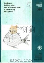 FAO FISHERIES TECHNICAL PAPER 299 OPTIMUM FISHING EFFORT AND ECONOMIC RENT:A CASE STUDY OF CYPRUS PDF电子版封面 9251027536