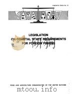 LEGISLATIVE STUDY NO.21 LEGISLATION ON COASTAL STATE REQUIREMENTS FOR FOREIGN FISHING PDF电子版封面 9251010382