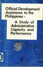Official Development Assistance to the Philippines:A Study of Administrative Capacity and Performanc 1985 PDF电子版封面 ROMEO A.REYES