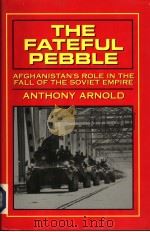 THE FATEFUL PEBBLE Afghanistan's Role in the Fall of the Soviet Empire 1993 PDF电子版封面 0891414614 ANTHONY ARNOLD