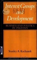 INTEREST GROUPS AND DEVELOPMENT Business and Politics in Pakistan PDF电子版封面 STANLEY A.KOCHANEK