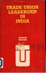 TRADE UNION LEADERSHIP IN INDIA A SOCIOLOGICAL PERSPECTIVE 1985 PDF电子版封面 EDWIN J.MASIHI