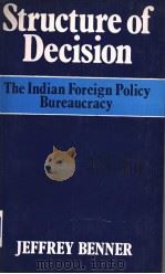STRUCTURE OF DECISION The Indian Foreign Policy Bureaucracy PDF电子版封面 JEFFREY BENNER