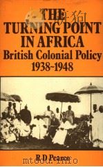 THE TURNING POINT IN AFRICA BRITISH COLONIAL POLICY 1938-48 PDF电子版封面 0714631604 R.D.PEARCE