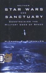 NEITHER STAR WARS NOR SANCTUARY  CONSTRAINING THE MILITARY USES OF SPACE（ PDF版）