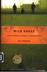 WILD GRASS THREE STORIES OF CHANGE IN MODERN CHINA PDF电子版封面 0375421866 IAN JOHNSON