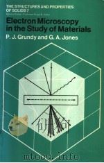 The Structures and Properties of Solids 7 Electron Microscopy in the Study of Materials PDF电子版封面 0713115225 P.J.Grundy G.A.Jones