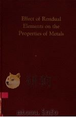 EFFECT OF RESIDUAL ELEMENTS ON THE PROPERTIES OF METALS PDF电子版封面 EARL R.PARKER JAMES W.HALLEY