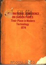 INTERNATIONAL CONFERENCE ON CARBON FIBRES THEIR PLACE IN MODERN TECHNOLOGY 1974 PDF电子版封面