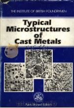 THE INSTITUTE OF BRITISH FOUNDRYMEN TYPICAL MICROSTRUCTURES OF CAST METALS NEW REVISED EDITION PDF电子版封面 0950748307 E.F.BOULTBEE G.A.SCHOFIELD