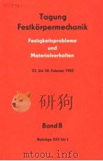 TAGUNG FESTKORPERMECHANIK FESTIGKEITSPROBLEME UND MATERIALVERHALTEN 23.BIS 26.FEBRUAR 1982 BAND B PDF电子版封面