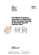 THE EFFECTS OF AQUEOUS IMPURITIES ON INTERGRANULAR STRESS CORROSION CRACKING OF SENSITIZED TYPE-304 PDF电子版封面