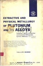 EXTRACTIVE AND PHYSICAL METALLURGY OF PLUTONIUM AND ITS ALLOYS PDF电子版封面 W.D.WILKINSON