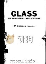 GLASS ITS INDUSTRIAL APPLICATIONS PDF电子版封面 BY CHARLES J·PHILLIPS