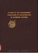 A GUIDE TO THE RADIOGRAPHIC EVALUATION OF DISCONTINUITIES IN ALUMINUM CASTINGS PDF电子版封面