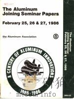 THE ALUMINUM JOINING SEMINAR PAPERS FEBRUARY 25,26AND 27,1986 PDF电子版封面