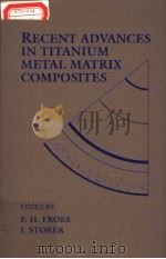 RECENT ADVANCES IN TITANIUM METAL MATRIX COMPOSITES PDF电子版封面 087339285X F.H.FROES J.STORER