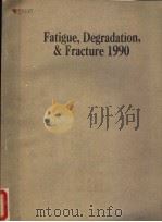 FATIGUE,DEGRADATION,AND FRACTURE 1990 PDF电子版封面 W·H·BAMFORD