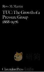 TUC:THE GROWTH OF A PRESSURE GROUP 1868-1976 PDF电子版封面 0198224753