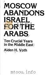 MOSCOW ABANDONS ISRAEL FOR THE ARABS:TEN CRUCIAL YEARS IN THE MIDDLE EAST PDF电子版封面 0819111120 ALDEN H.VOTH