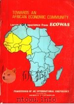 TOWARDS AN AFRICAN ECONOMIC COMMUNITY(LESSONS OF EXPERIENCE FROM ECOWAS) PDF电子版封面 9781810408 AKINOLA A.OWOSEKUN