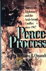 PEACE PROCESS:AMERICAN DIPLOMACY AND THE ARAB-ISRAELI CONFLICT SINCE 1967 PDF电子版封面 0520083881 WILLIAM B.QUANDT