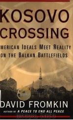 KOSOVO CROSSING AMERICAN IDEALS MEET REALITY ON THE BALKAN BATTLEFIELDS PDF电子版封面 068486889X DAVID FROMKIN