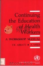 CONTINUING THE EDUCATION OF HEALTH WORKERS A WORKSHOP MANUAL PDF电子版封面 9241542209 F.R.Abbatt A.Mejia