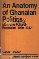 AN ANATOMY OF GHANAIAN POLITICS MANAGING POLITICAL RECESSION 1969-1982 PDF电子版封面 086531439X