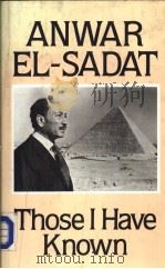 THOSE I HAVE KNOWN ANWAR EL-SADAT PDF电子版封面 0224029835