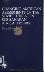 CHANGING AMERICAN ASSESSMENTS OF THE SOVIET THREAT IN SUB-SAHARAN AFRICA:1975-1985 1987 PDF电子版封面 0819166650 DONALD JORDAN
