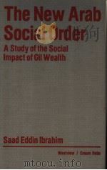 THE NEW ARAB SOCIAL ORDER A STUDY OF THE SOCIAL IMPACT OF OIL WEALTH PDF电子版封面 0865313148 SAAD EDDIN IBRAHIM
